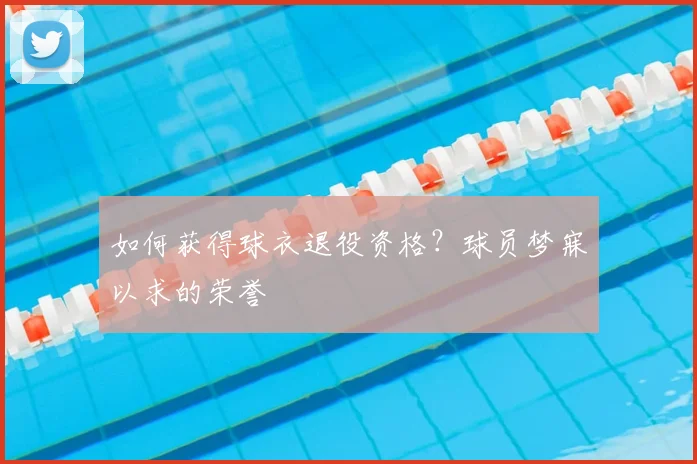 如何获得球衣退役资格？球员梦寐以求的荣誉
